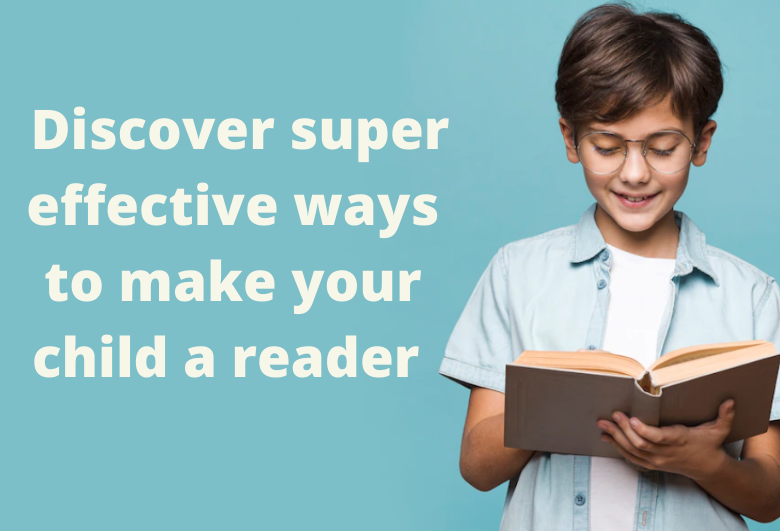 Discover super effective ways to make your child a reader